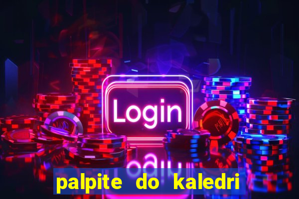 palpite do kaledri para o jogo do bicho